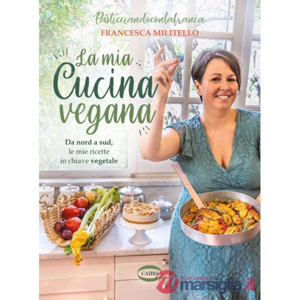 Mia cucina vegana. Da nord a sud, le mie ricette in chiave vegetale (La)
