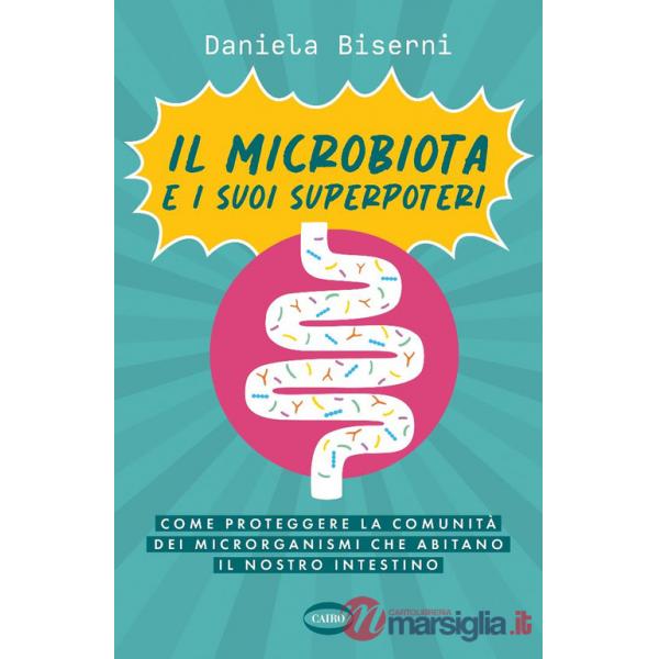 Microbiota e i suoi superpoteri. Come proteggere la cominità dei microrganismi che abitano il nostro intestino (Il)
