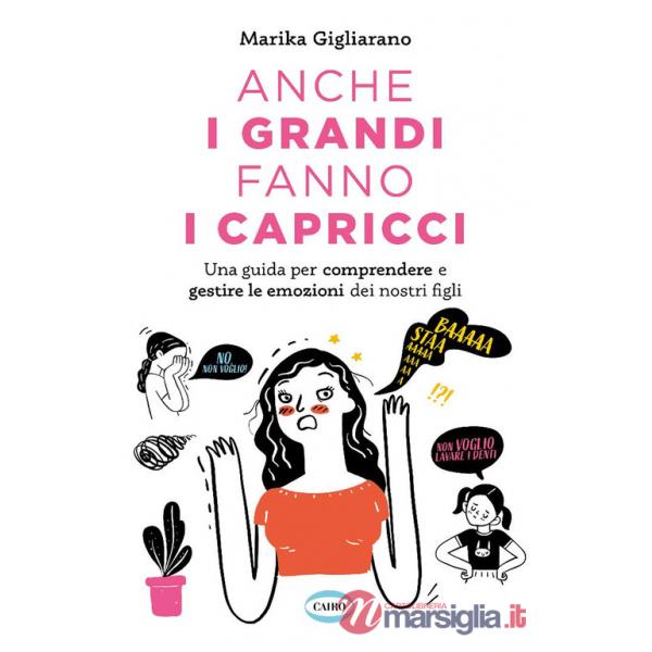 Anche i grandi fanno i capricci. Una guida per comprendere e gestire le emozioni dei nostri figli