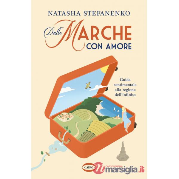 Dalle Marche con amore. Guida sentimentale alla regione dell'infinito