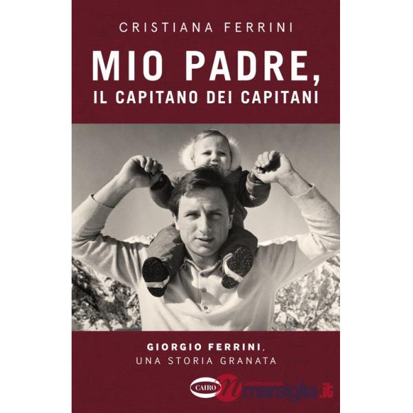 Mio padre, il capitano dei capitani. Giorgio Ferrini, una storia granata
