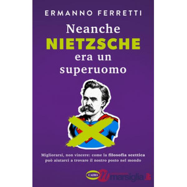 Neanche Nietzsche era un superuomo. Migliorarsi, non vincere: come la filosofia scettica può aiutarci a trovare il nostro posto 