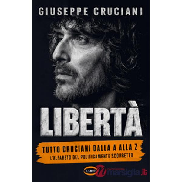 Libertà. Tutto Cruciani dalla A alla Z. L'alfabeto del politicamente scorretto