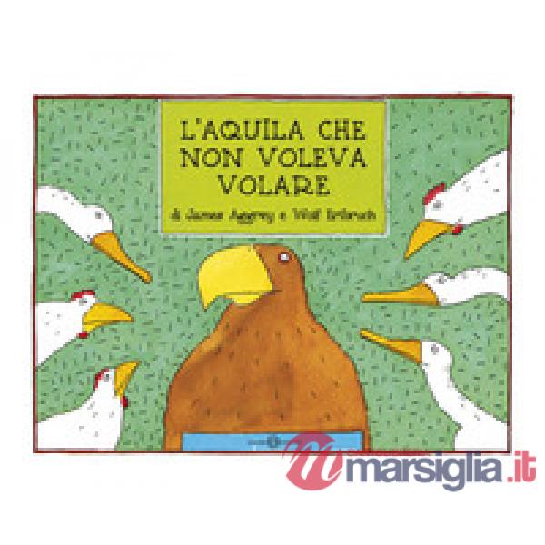 Aquila che non voleva volare. Ediz. a colori (L')