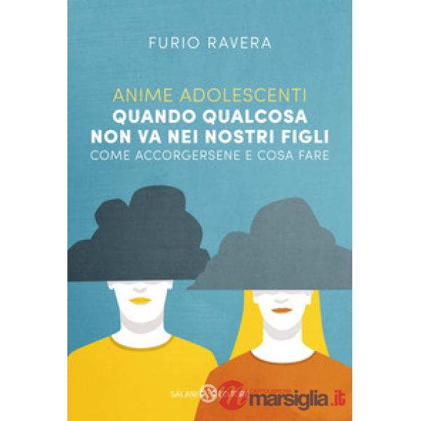 Anime adolescenti. Quando qualcosa non va nei nostri figli. Come accorgersene e cosa fare