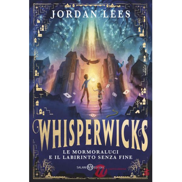 Mormoraluci e il labirinto senza fine. Whisperwicks (Le)