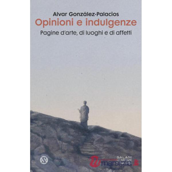 Opinioni e indulgenze. Pagine d'arte, di luoghi e di affetti