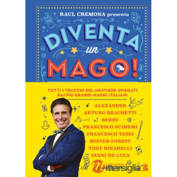Diventa un mago! Tutti i trucchi del mestiere spiegati dai più grandi maghi italiani
