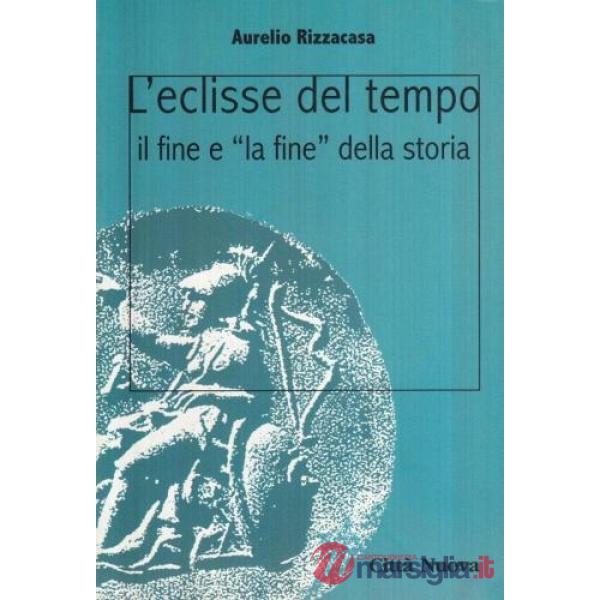Eclisse del tempo. Il fine e «la fine» della storia (L')