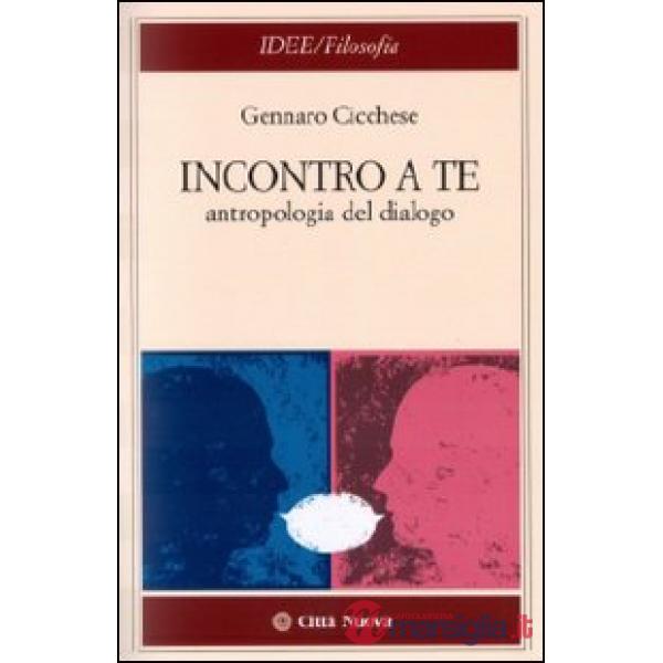 Incontro a te. Antropologia del dialogo