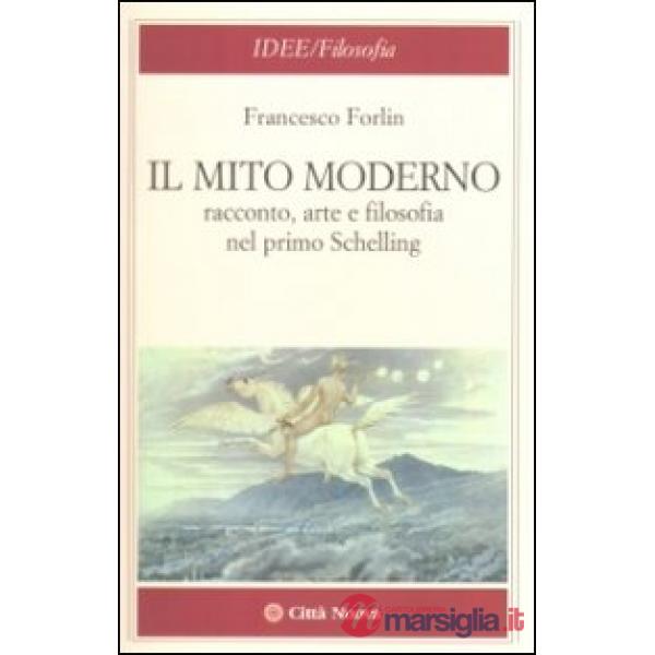Mito moderno. Racconto, arte e filosofia nel primo Schelling (Il)