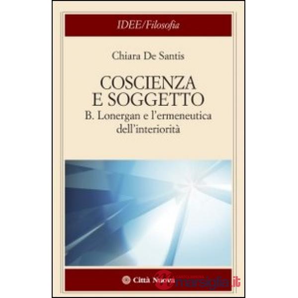 Coscienza e soggetto. B. Lonergan e l'ermeneutica dell'interiorità