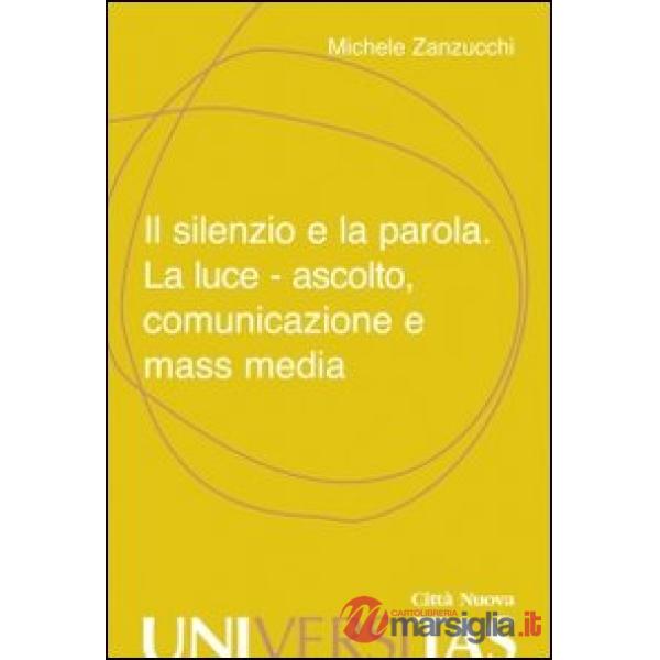 Silenzio e la parola. La luce, ascolto, comunicazione e mass media (Il)