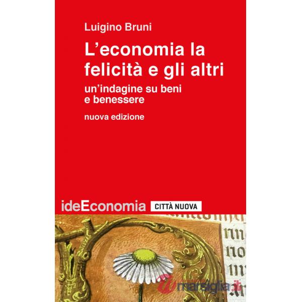 Economia la felicità e gli altri. Un'indagine su beni e benessere. Nuova ediz. (L')