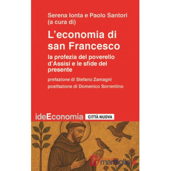Economia di san Francesco. La profezia del poverello d'Assisi e le sfide del presente (L')