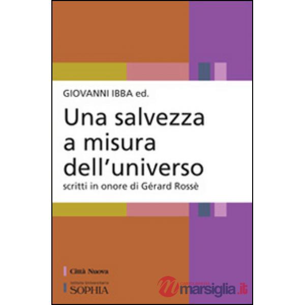 Salvezza a misura dell'universo. Scritti in onore di Gérard Rossé (Una)