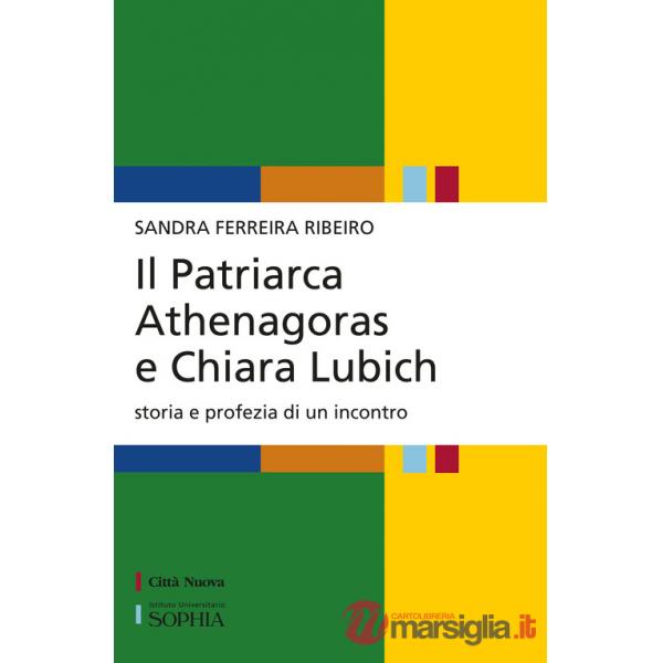 Patriarca Athenagoras e Chiara Lubich. Storia e profezia di un incontro (Il)