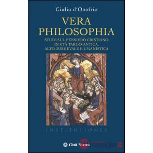 Vera philosophia. Studi sul pensiero cristiano in età tardo-antica, alto-medievale e umanistica