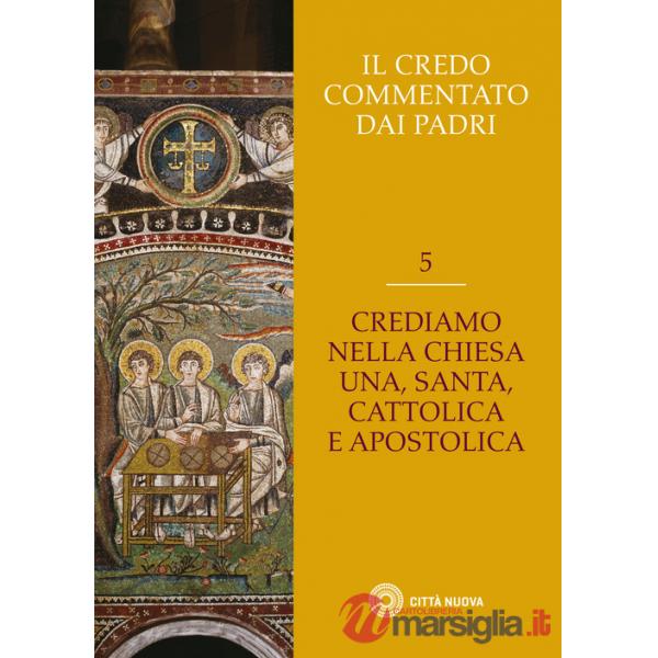 Credo commentato dai Padri (Il). Vol. 5: Crediamo nella Chiesa una santa cattolica e apostolica