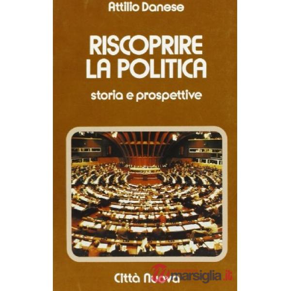 Riscoprire la politica. Storia e prospettive