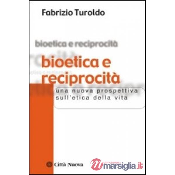 Bioetica e reciprocità. Una nuova prospettiva sull'etica della vita