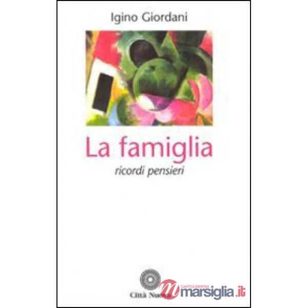Famiglia. Ricordi pensieri da scritti, lettere, discorsi (La)