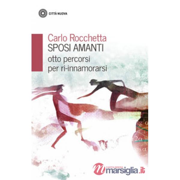 Sposi amanti. Otto percorsi per ri-innamorarsi