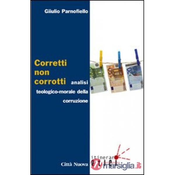 Corretti, non corrotti. Analisi teologico-morale della corruzione