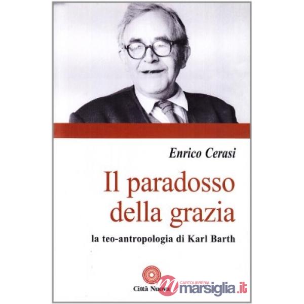 Paradosso della grazia. La teo-antropologia di Karl Barth (Il)