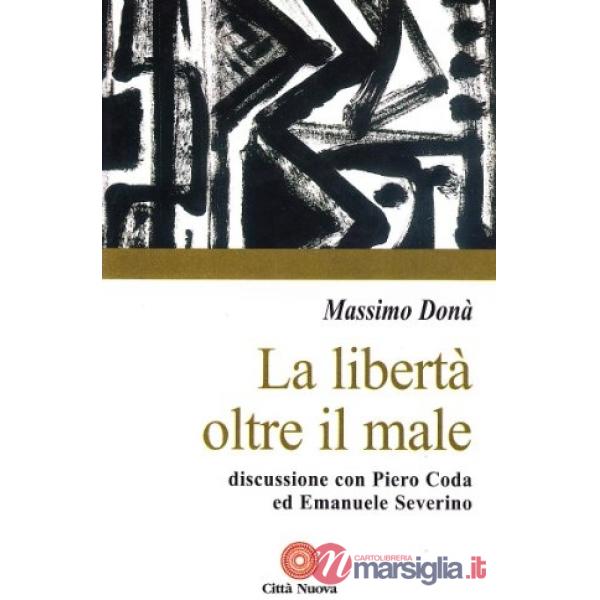 Libertà oltre il male. Discussione con Piero Coda ed Emanuele Severino (La)
