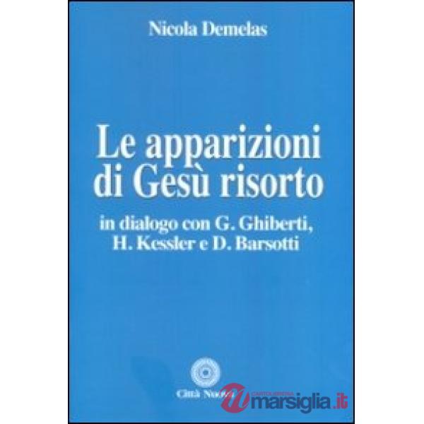 Apparizioni di Gesù risorto. In dialogo con G. Ghiberti, H. Kessler e D. Barsotti (Le)