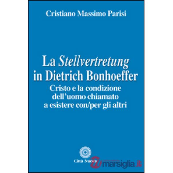 Stellvertretung in Dietrich Bonhoeffer. Cristo e la condizione dell'uomo chiamato a esistere con/per gli altri (La)