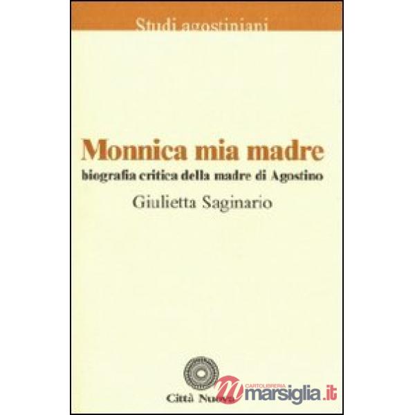 Monnica mia madre. Biografia critica della madre di Agostino