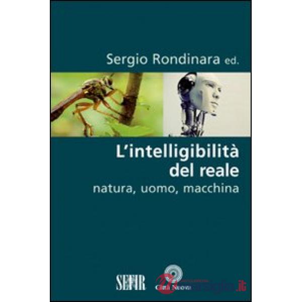 Intelligibilità del reale. Natura, uomo, macchina (L')