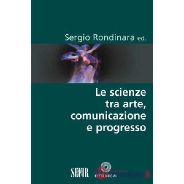 Scienze tra arte, comunicazione e progresso (Le)