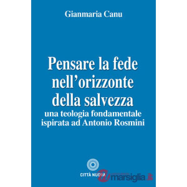 Pensare la fede nell'orizzonte della salvezza. Una teologia fondamentale ispirata ad Antonio Rosmini