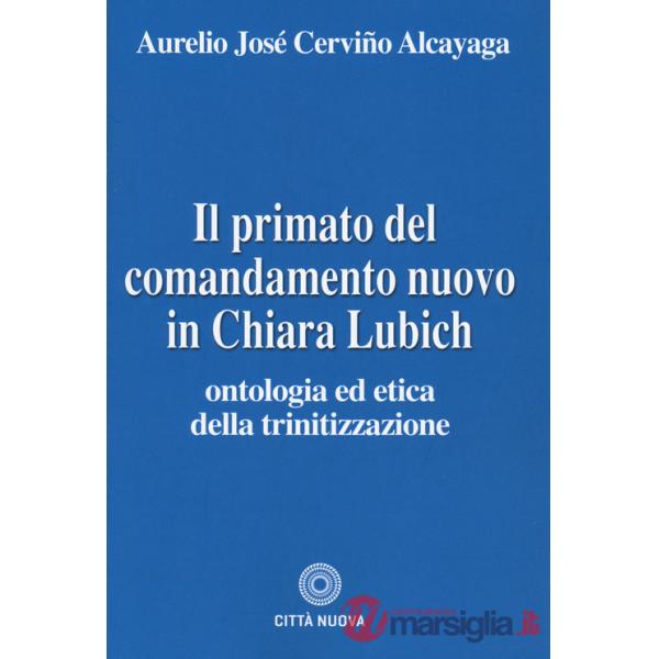 Primato del comandamento nuovo in Chiara Lubich. Ontologia ed etica della trinitizzazione (Il)