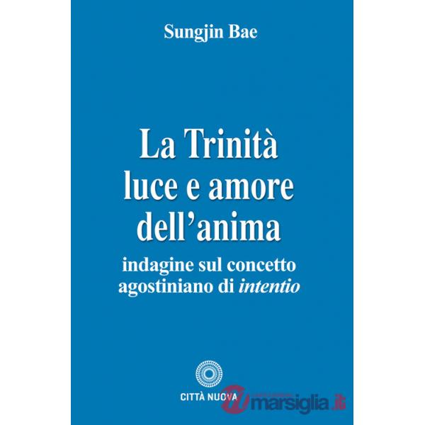 Trinità. Luce e amore dell'anima. Indagine sul concetto agostiniano di intentio (La)