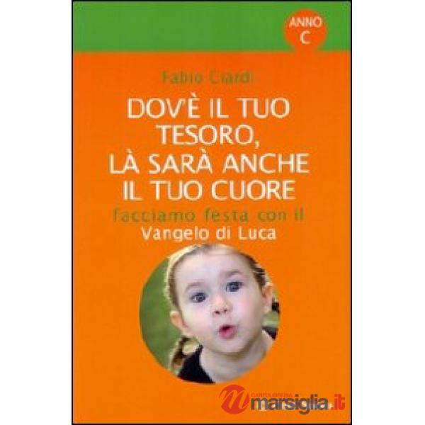 Dov'è il tuo tesoro, là sarà anche il tuo cuore. Facciamo festa con il Vangelo di Luca