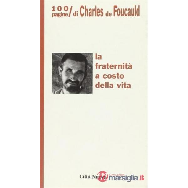 Fraternità a costo della vita. 100 pagine di Charles de Foucauld (La)