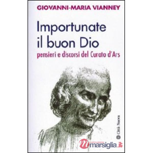 Importunate il buon Dio. Pensieri e discorsi del curato d'Ars