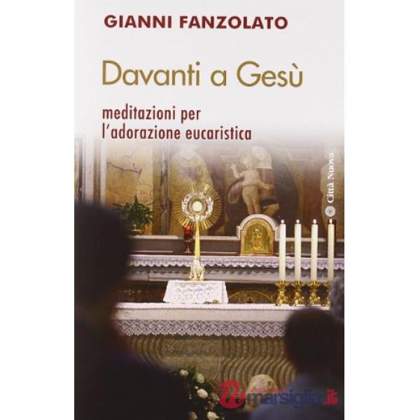 Davanti a Gesù. Meditazioni per l'adorazione eucaristica