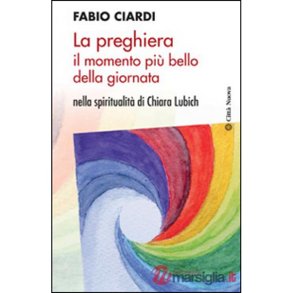 Preghiera il momento più bello della giornata. Nella spiritualità di Chiara Lubi