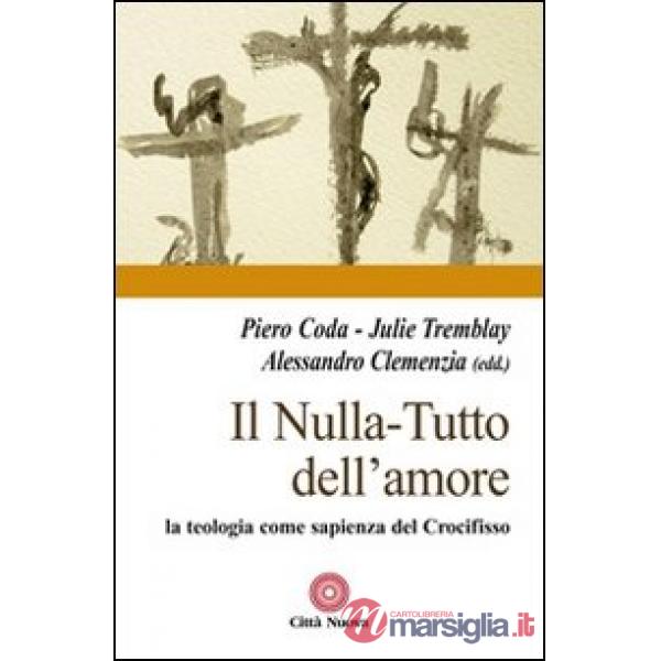 Nulla. Tutto dell'amore. La teologia come sapienza del Crocifisso (Il)