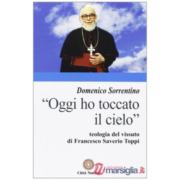 Oggi ho toccato il cielo. Teologia del vissuto di Francesco Saverio Toppi
