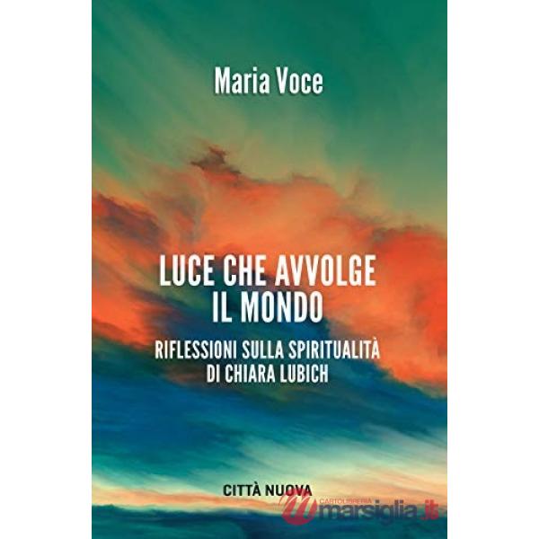 Luce che avvolge il mondo. Riflessioni sulla spiritualità di Chiara Lubich