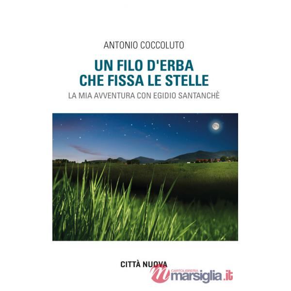 Filo d'erba che fissa le stelle. La mia avventura con Egidio Santanchè (Un)