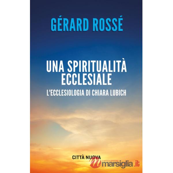 Spiritualità ecclesiale. L'ecclesiologia di Chiara Lubich (Una)