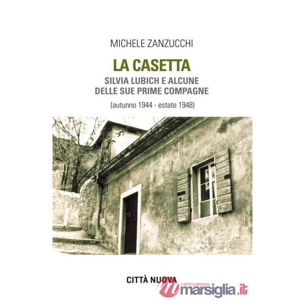 Casetta. Silvia Lubich e alcune delle sue prime compagne (autunno 1944 - estate 1948) (La)