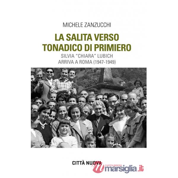 Salita verso Tonadico di Primiero. Silvia «Chiara» Lubich arriva a Roma (1947-1949) (La)